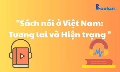"Sách nói ở Việt Nam: Tương lai và Hiện trạng - Tìm Hiểu Ngay!"