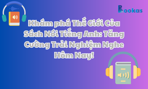 Kham-pha-The-Gioi-Cua-Sach-Noi-Tieng-Anh-Tang-Cuong-Trai-Nghiem-Nghe-Hom-Nay