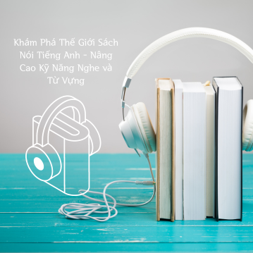 Khám Phá Thế Giới Sách Nói Tiếng Anh - Nâng Cao Kỹ Năng Nghe và Từ Vựng